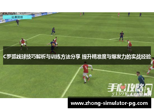 C罗弧线球技巧解析与训练方法分享 提升精准度与爆发力的实战经验