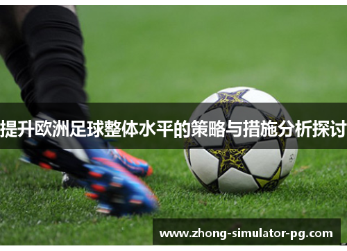 提升欧洲足球整体水平的策略与措施分析探讨