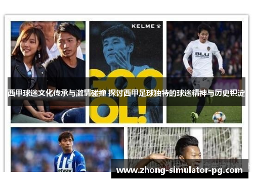 西甲球迷文化传承与激情碰撞 探讨西甲足球独特的球迷精神与历史积淀