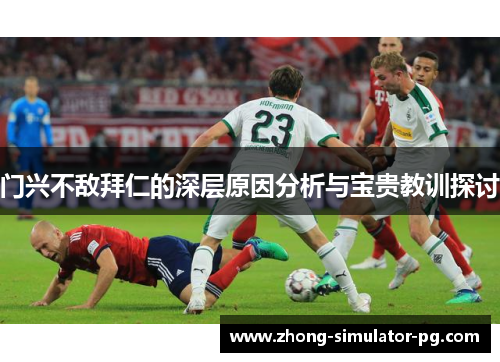 门兴不敌拜仁的深层原因分析与宝贵教训探讨