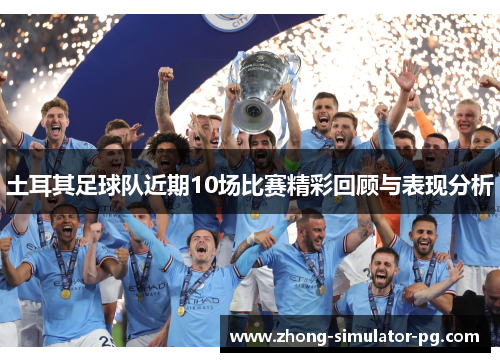 土耳其足球队近期10场比赛精彩回顾与表现分析