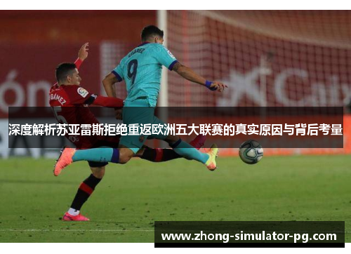 深度解析苏亚雷斯拒绝重返欧洲五大联赛的真实原因与背后考量