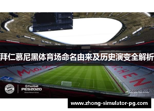 拜仁慕尼黑体育场命名由来及历史演变全解析