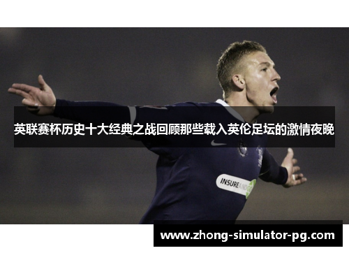 英联赛杯历史十大经典之战回顾那些载入英伦足坛的激情夜晚