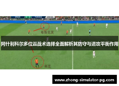 阿什利科尔多位置战术选择全面解析其防守与进攻平衡作用