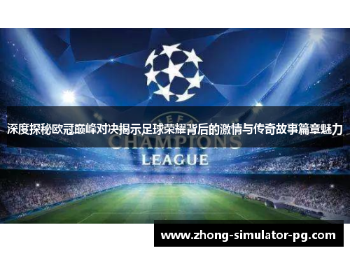 深度探秘欧冠巅峰对决揭示足球荣耀背后的激情与传奇故事篇章魅力