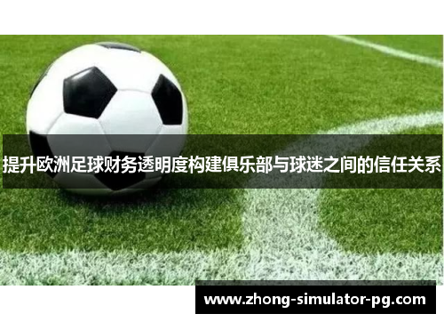 提升欧洲足球财务透明度构建俱乐部与球迷之间的信任关系